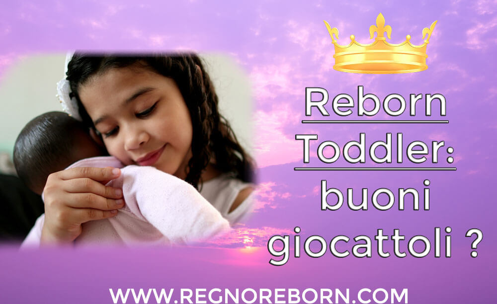 Le bambole reborn toddler sono buoni giocattoli ? Focus sulle bambole per bambini (in silicone)