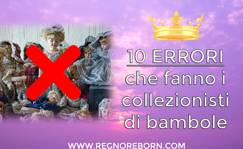 10 errori che fanno i collezionisti di bambole